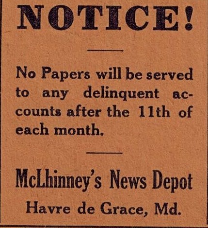 An old newspaper notice stating that 'No Papers will be served to any delinquent accounts after the 11th of each month. McLhinney's News Depot, Havre de Grace, MD